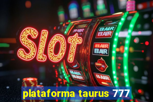 plataforma taurus 777